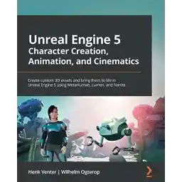 Unreal Engine 5 Character Creation, Animation, and Cinematics: Create custom 3D assets bring them to life in using MetaHuman, Lumen, Nanite